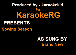 Produced by - karaokeidd

KaragrkeRG

PRESENTS

Sowing Season

AS SUNG BY
Brand New