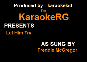 Produced by - karaokeidd

KaragrkeRG

PRESENTS
Let Him Try

AS SUNG BY
Freddie McGregor