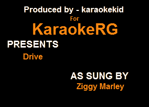 PanxdbymeMwmd

KaragrkeRG

PRESENTS

Drive

AS SUNG BY
Ziggy Marley