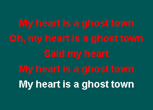 My heart is a ghost town