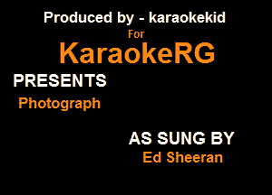 Produced by - karaokeidd

KaragrkeRG

PRESENTS

Photograph

AS SUNG BY
Ed Sheeran
