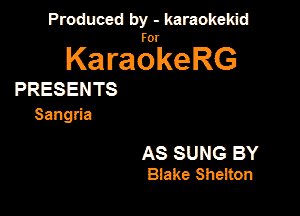 Produced by - karaokeidd

KaragrkeRG

PRESENTS

Sangna

AS SUNG BY
Blake Sheiton