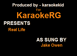 Produced by - karaokeidd

KaragrkeRG

PRESENTS
Real Life

AS SUNG BY
Jake Owen