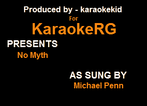 Produced by - karaokeidd

KaragrkeRG

PRESENTS

NoMyth

AS SUNG BY
Michae! Penn