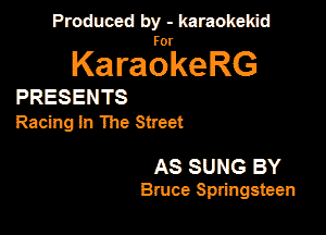 Panmdbmenwm m

for

KaraokeRG

PRESENTS

Rating In The Street

AS SUNS BY
Bruce Springsteen