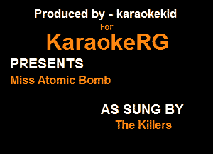 Produced by - karaokekid

for

KaraokeRG

PRESENTS
lass Atomic Bomb

AS SUNG BY
The Kmers