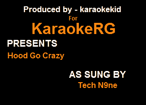 Produced by - karaokeidd

lKa ragrke RG

PRESENTS
Hood Go Crazy

AS SUNG BY
Tech N9ne