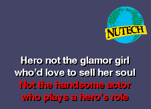 Hero not the glamor girl
whdd love to sell her soul