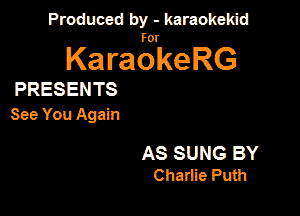 Produced by - karaokeidd

KaragrkeRG

PRESENTS
See You Again

AS SUNG BY
Chaliie Puth