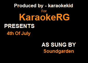 PanxdbymeMwmd

KaragrkeRG

PRESENTS
4th or July

AS SUNG BY
Soundgarden