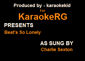 Produced by - karaokeidd

KaragrkeRG

PRESENTS
Beat's So Loneiy

AS SUNG BY
Charlie Sexton