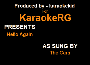 Produced by - karaokekid

for

KaraokeRG

PRESENTS

Heno Again

AS SUNG BY
The Cars