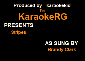 Produced by - karaokekid

for

KaraokeRG

PRESENTS

Stripes

AS SUNG BY
Brandy Clark