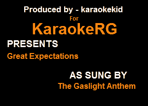 Produced by - karaokekid

for

KaraokeRG

PRESENTS

Great Expectations

AS SUNG BY
The Gaslight Anthem