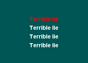 Terrible lie

Terrible lie
Terrible lie