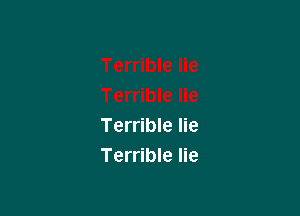 Terrible lie
Terrible lie