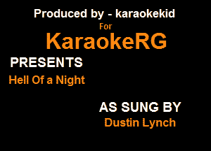 Produced by - karaokeidd

KaragrkeRG

PRESENTS
Hell Of a Night

AS SUNG BY
Dustin Lynch