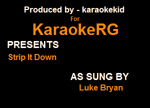 Produced by - karaokeidd

KaragrkeRG

PRESENTS

Strip it Down

AS SUNG BY
Luke Bryan