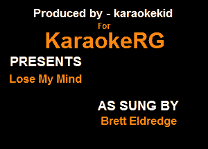 Produced by - karaokeidd

KaragrkeRG

PRESENTS

LoseMyMind

AS SUNG BY
Brett Eidredge