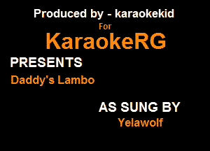 Produced by - karaokekid

for

KaraokeRG

PRESENTS

Daddy's Lambo

AS SUNG BY
Yeiawoif