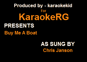 Produced by - karaokeidd

KaragrkeRG

PRESENTS

BuyIL'eABoat

AS SUNG BY

Chris Jansen