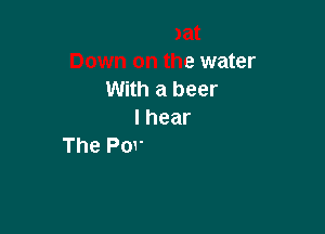 Tonoat
Down on the water
With a beer

lhear