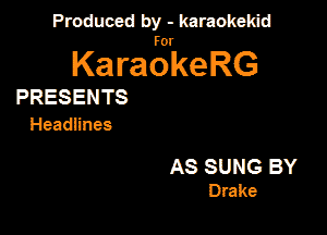 Produced by - karaokekid

for

KaraokeRG

PRESENTS
Headlines

AS SUNG BY
Drake