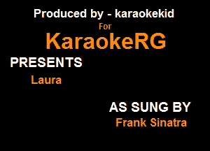 Produced by - karaokekid

for

KaraokeRG

PRESENTS
Laura

AS SUNG BY
Frank Sinatra