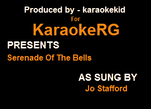 Produced by - karaokekid

for

KaraokeRG

PRESENTS
Serenade Of The Bells

AS SUNG BY
Jo Stafford