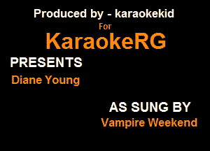 Produced by - karaokeidd

KaragrkeRG

PRESENTS
Diane Young

AS SUNG BY
Vampire Weekend