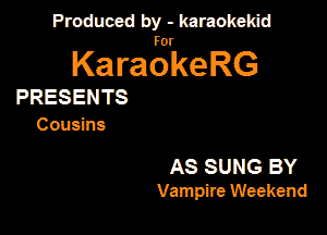 Produced by - karaokeidd

KaragrkeRG

PRESENTS
Cousins

AS SUNG BY
Vampire Weekend