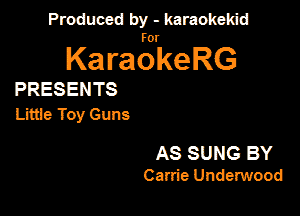 Produced by - karaokeidd

KaragrkeRG

PRESENTS

Litue Toy Guns

AS SUNG BY
Canie Undemood