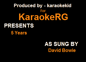 Produced by - karaokeidd

KaragrkeRG

PRESENTS
5 Years

AS SUNG BY
David Bowie