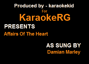 Produced by - karaokekid

for

KaraokeRG

PRESENTS
Affairs Of The Heart

AS SUNG BY
Damian Mariey