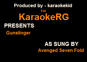 Produced by - karaokeidd

KaragrkeRG

PRESENTS

Gunslinger

AS SUNG BY
Avenged Seven Fold