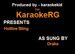 Produced by - karaokekid

for

KaraokeRG

PRESENTS

Hotiine Bling

AS SUNG BY
Drake