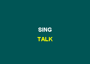 SING
TALK