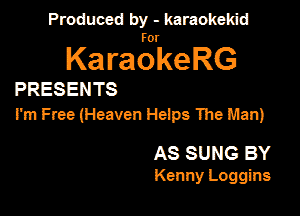 Produced by - karaokemd

KaragkeRG

PRESENTS
I'm Free (Heaven Heips The Man)

AS SUNG BY
Kenny Loggins