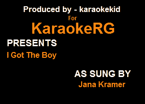 Produced by - karaokeidd

KaragrkeRG

PRESENTS
lGot The Boy

AS SUNG BY

Jana Kramer