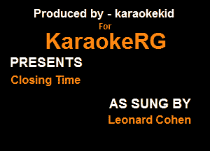 Produced by - karaokeidd

KaragrkeRG

PRESENTS

Gosing Time

AS SUNG BY
Leonard Cohen