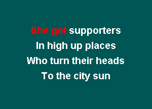 She got supporters
In high up places