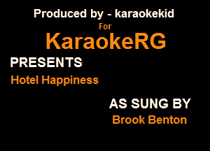 Produced by - karaokekid

for

KaraokeRG

PRESENTS

Hotel Happiness

AS SUNG BY
Brook Benton