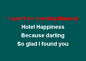 Hotel Happiness

Because darling
So glad I found you