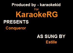 Produced by - karaokekid

for

KaraokeRG

PRESENTS

Conqueror

AS SUNG BY
Estme