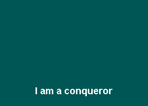 I am a conqueror