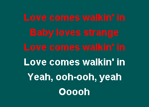 Love comes walkin' in
Yeah, ooh-ooh, yeah
Ooooh