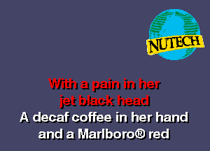 A decaf coffee in her hand
and a Marlboro red