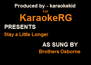 Produced by - karaokekid

for

KaraokeRG

PRESENTS

Stay a Lime Longer

AS SUNG BY
Brothers Osborne