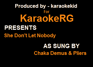 Panmdbmenwm m

for

KaraokeRG

PRESENTS

She Don't Let Nobody

AS SUNG BY
Chaka Demus 8 Piiers