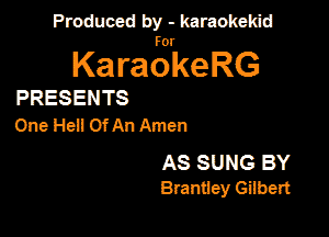 Panmdbmenwm m

for

KaraokeRG

PRESENTS

One Hell Of An Amen

AS SUNG BY
Brantiey Gabert